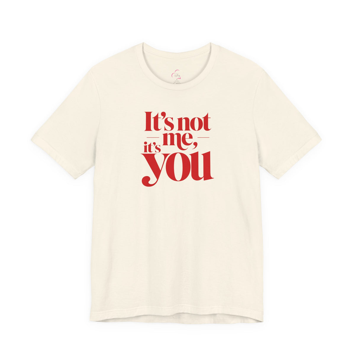 It's not me, it's you T-shirt