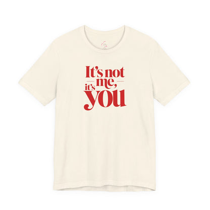 It's not me, it's you T-shirt
