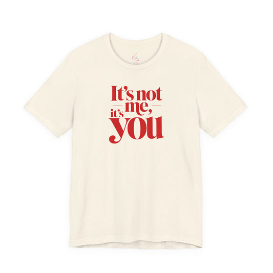It's not me, it's you T-shirt