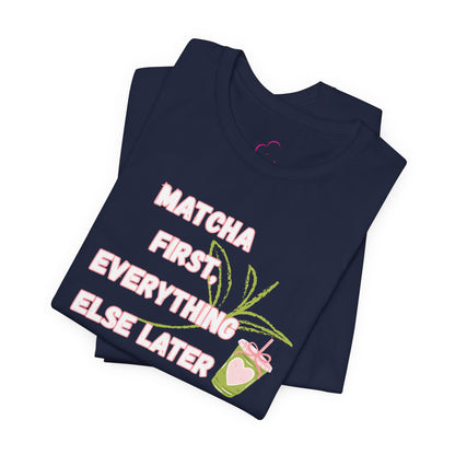 Matcha First, Everything Else Later T-Shirt