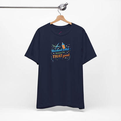 Booked solid because I'm THAT good T-shirt