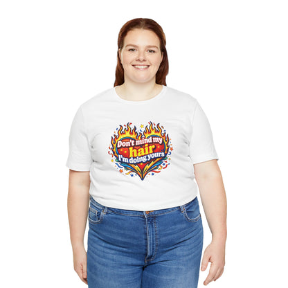 Don't mind my hair I'm doing yours T-shirt