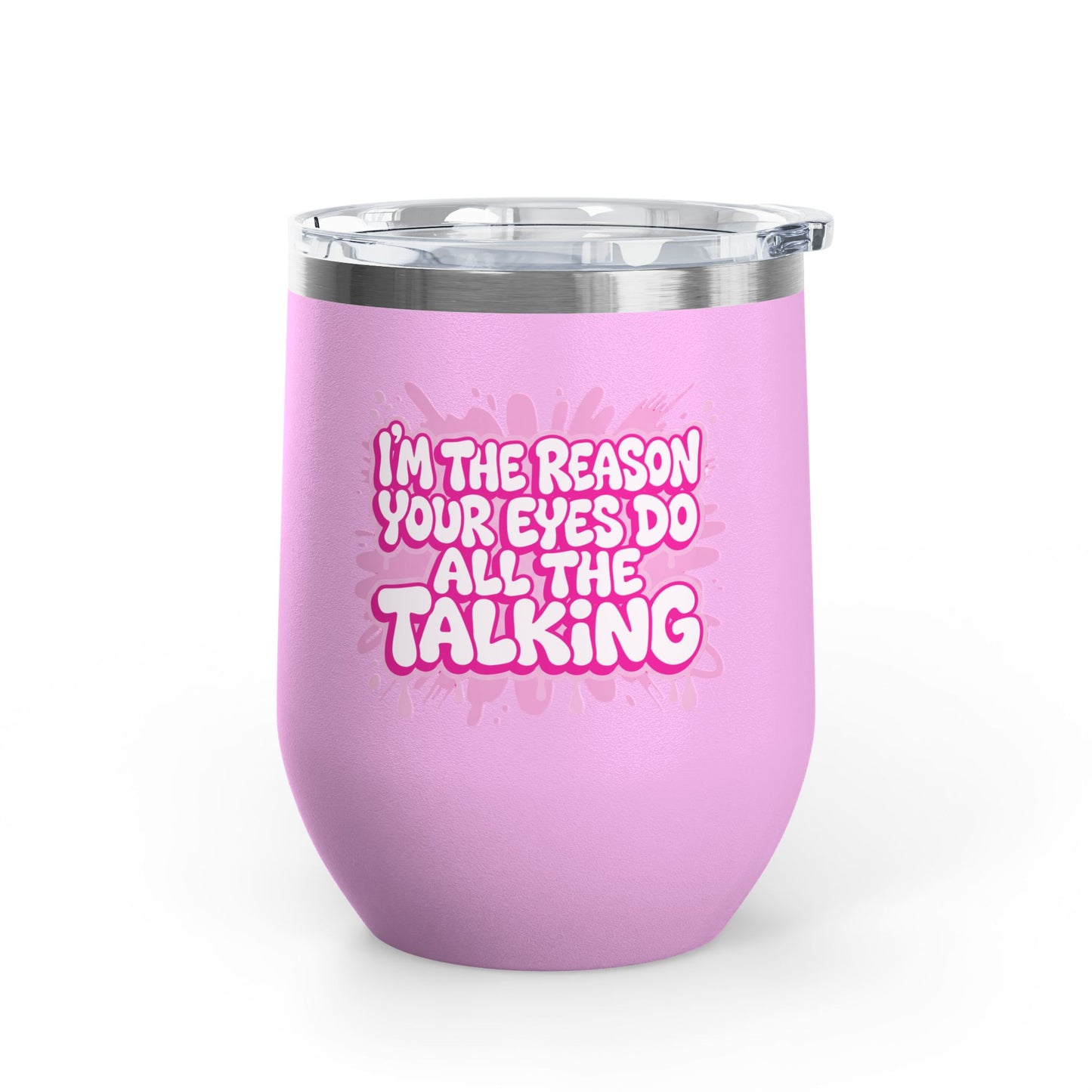 I'm the reason your eyes do all the talking Tumbler
