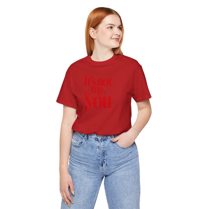 It's not me, it's you T-shirt