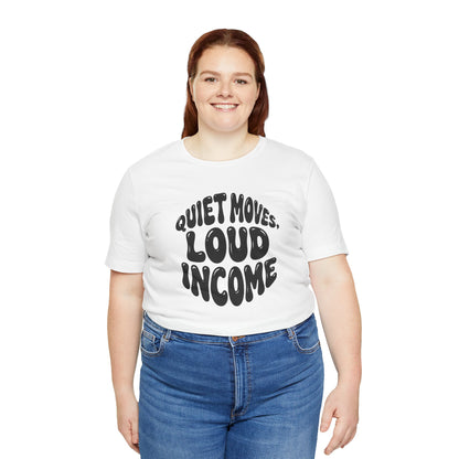 Quiet moves. Loud income T-shirt