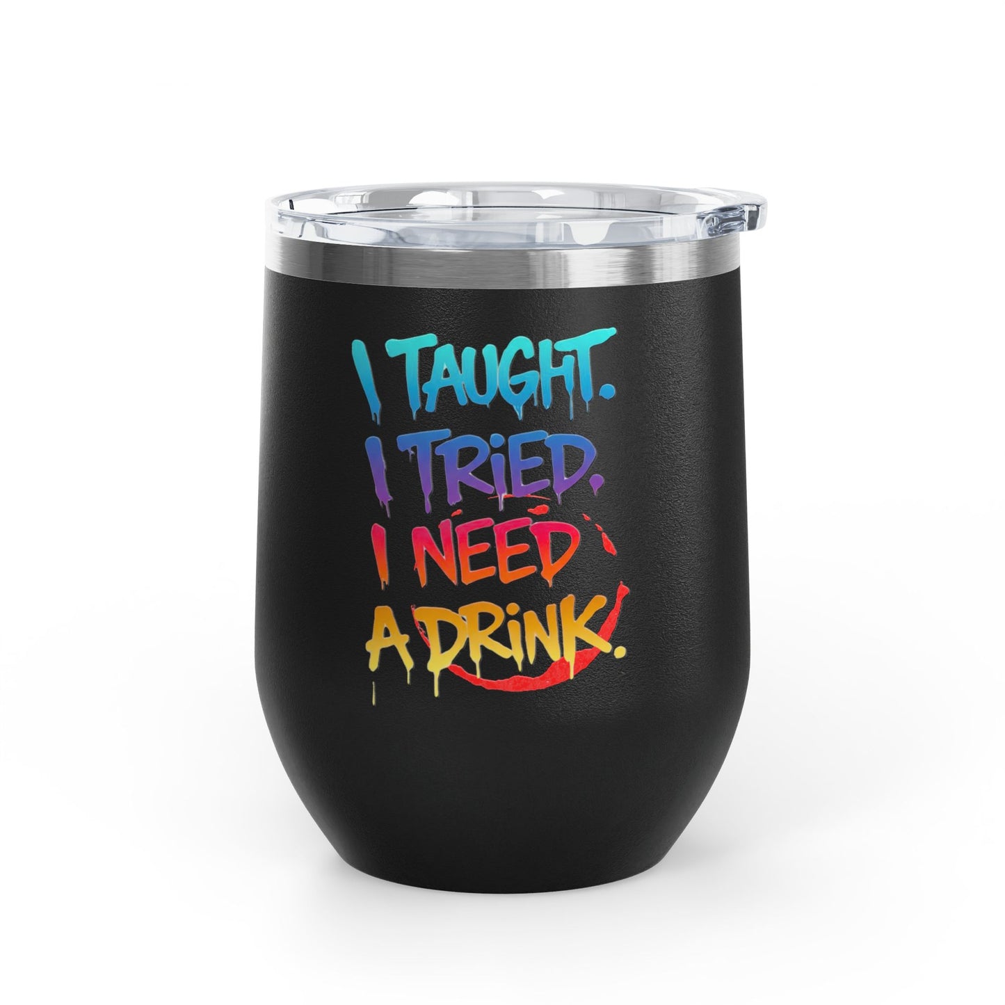 I taught. I tried. I need a drink Tumbler