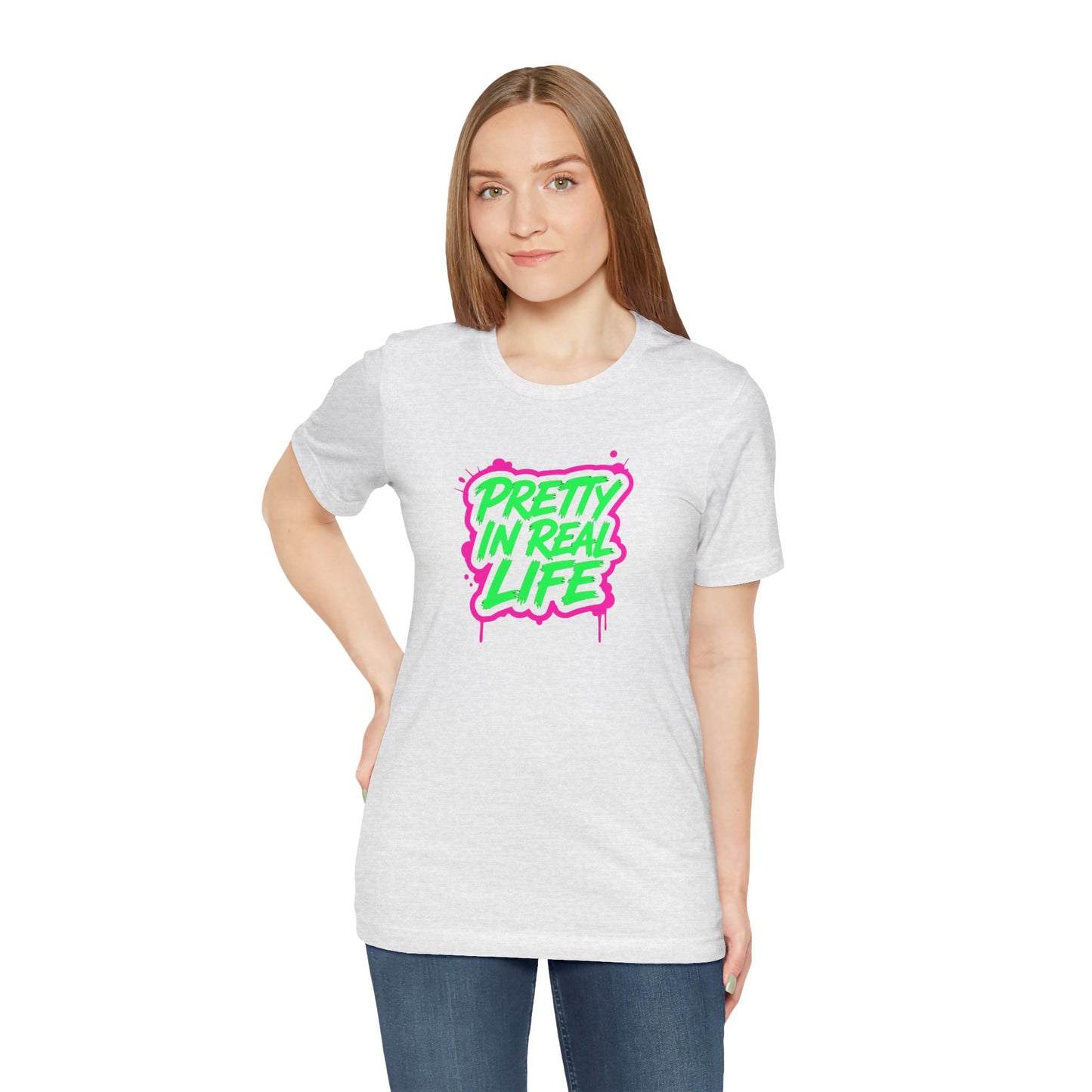 Pretty in real life T-shirt