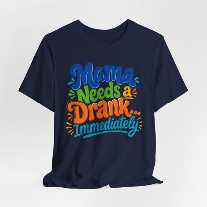 Mama needs a drank immediately T-shirt