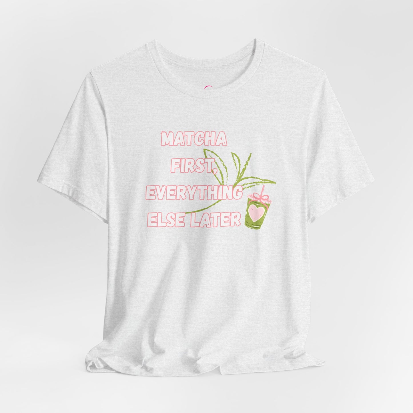Matcha First, Everything Else Later T-Shirt