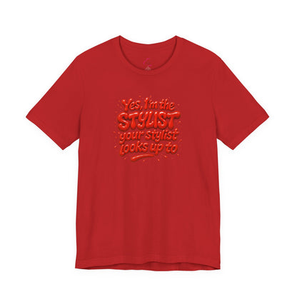 Yes, I'm the STYLIST your stylist looks up to T-shirt