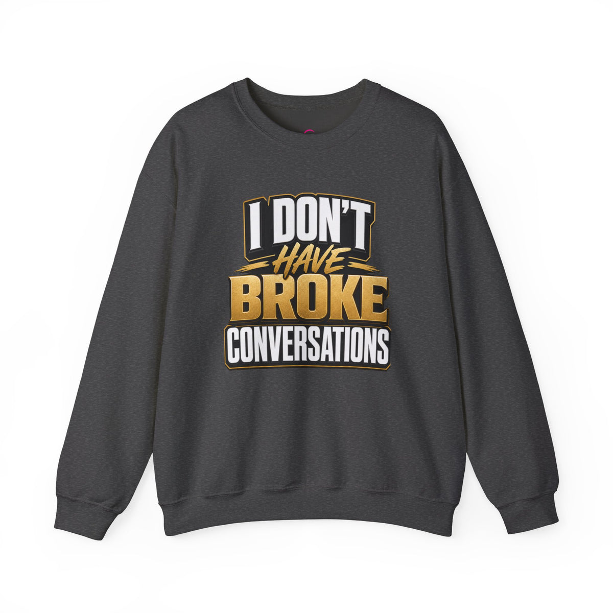 Copy of I don't have broke conversations Sweatshirt