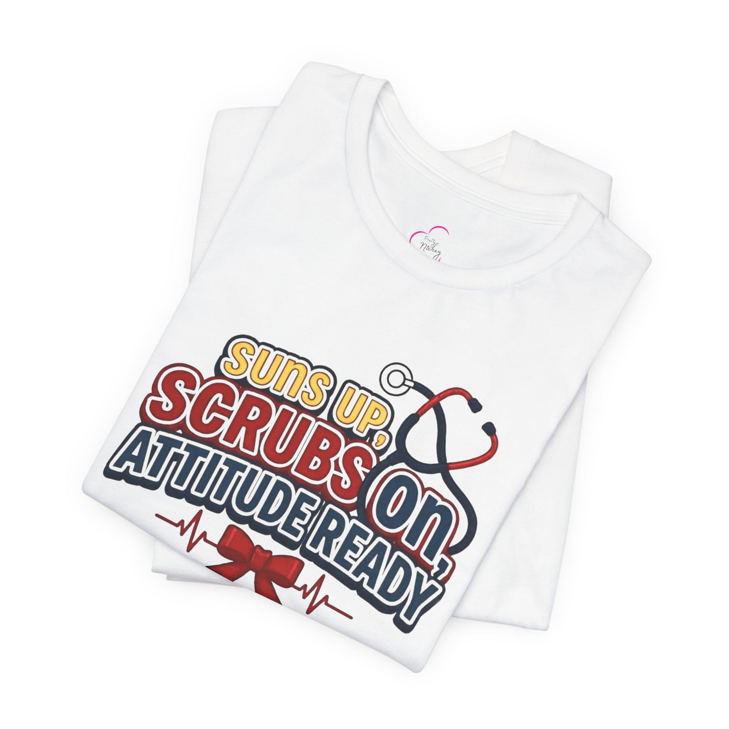 Suns up, scrubs on, attitude ready T-shirt