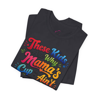 These kids are the reason mama's cup ain't empty T-shirt