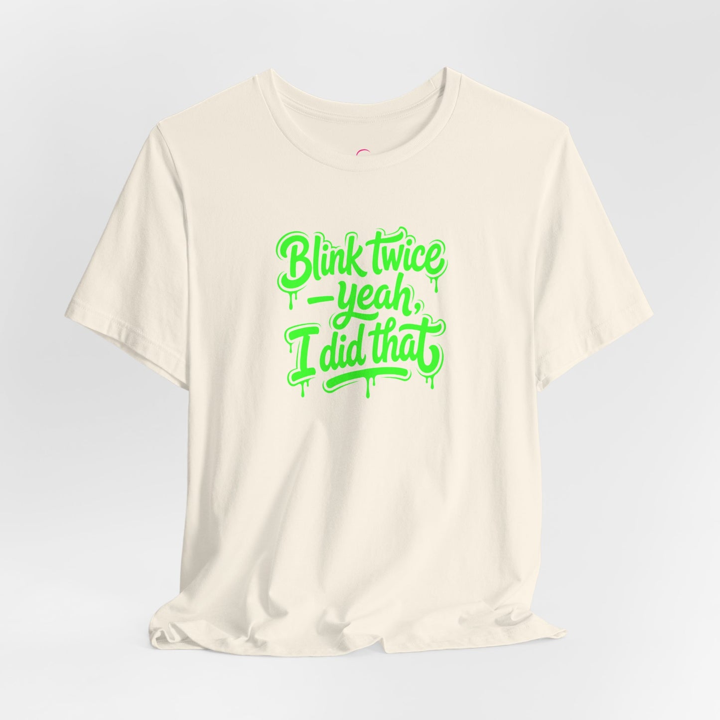 Blink twice yeah I did that T-shirt