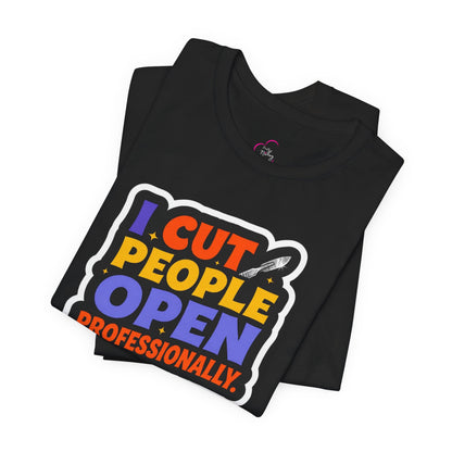 I cut people open professionally T-shirt