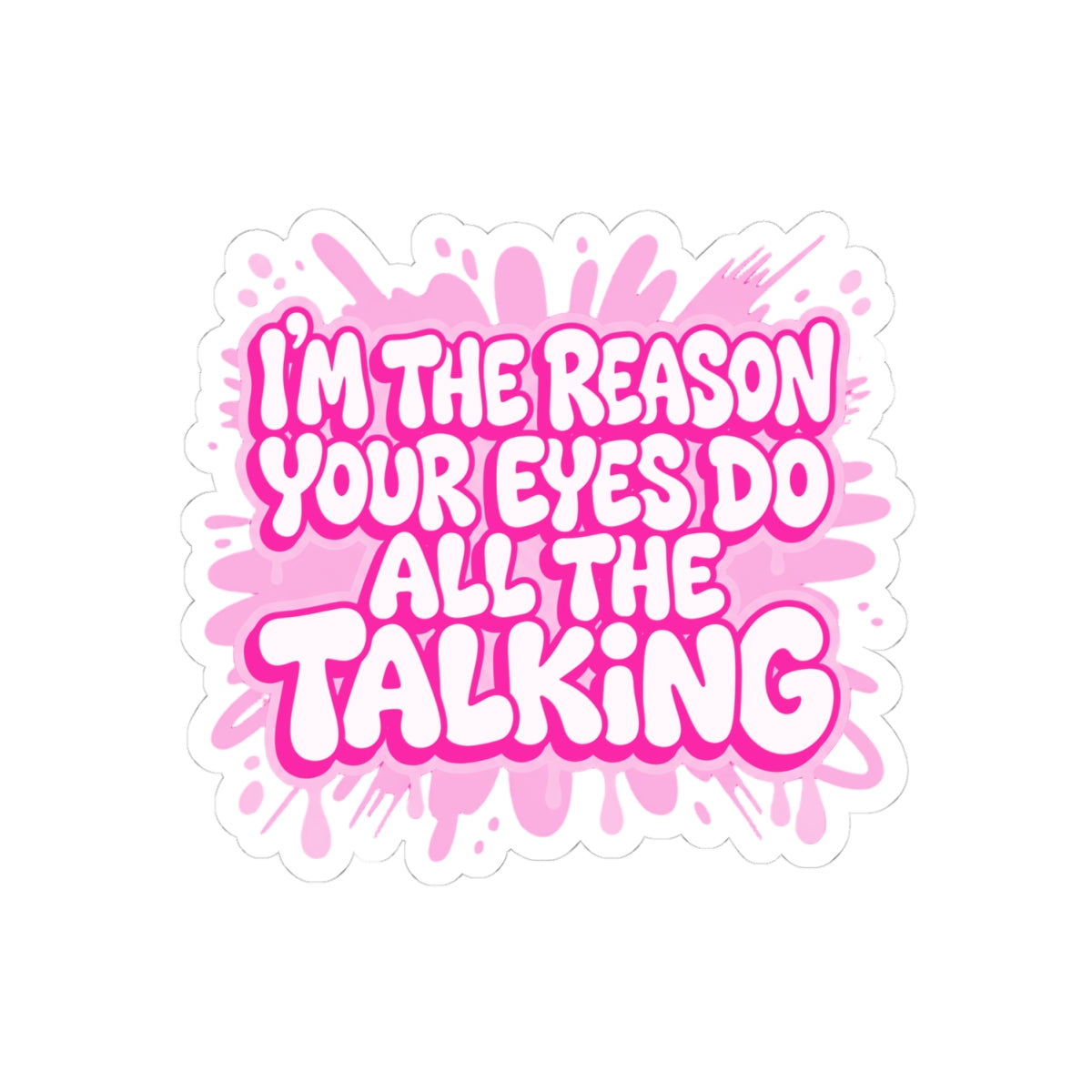 Copy of I'm the reason your eyes do all the talking Sticker