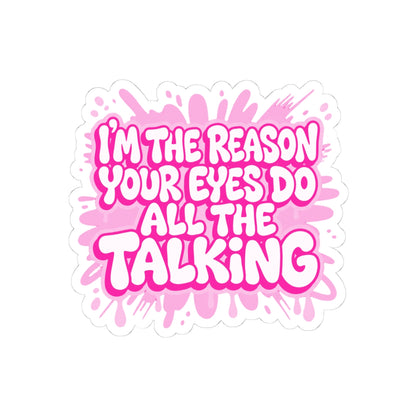 Copy of I'm the reason your eyes do all the talking Sticker