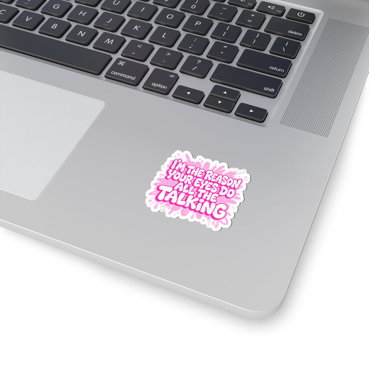 Copy of I'm the reason your eyes do all the talking Sticker