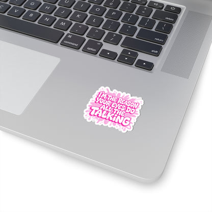 Copy of I'm the reason your eyes do all the talking Sticker
