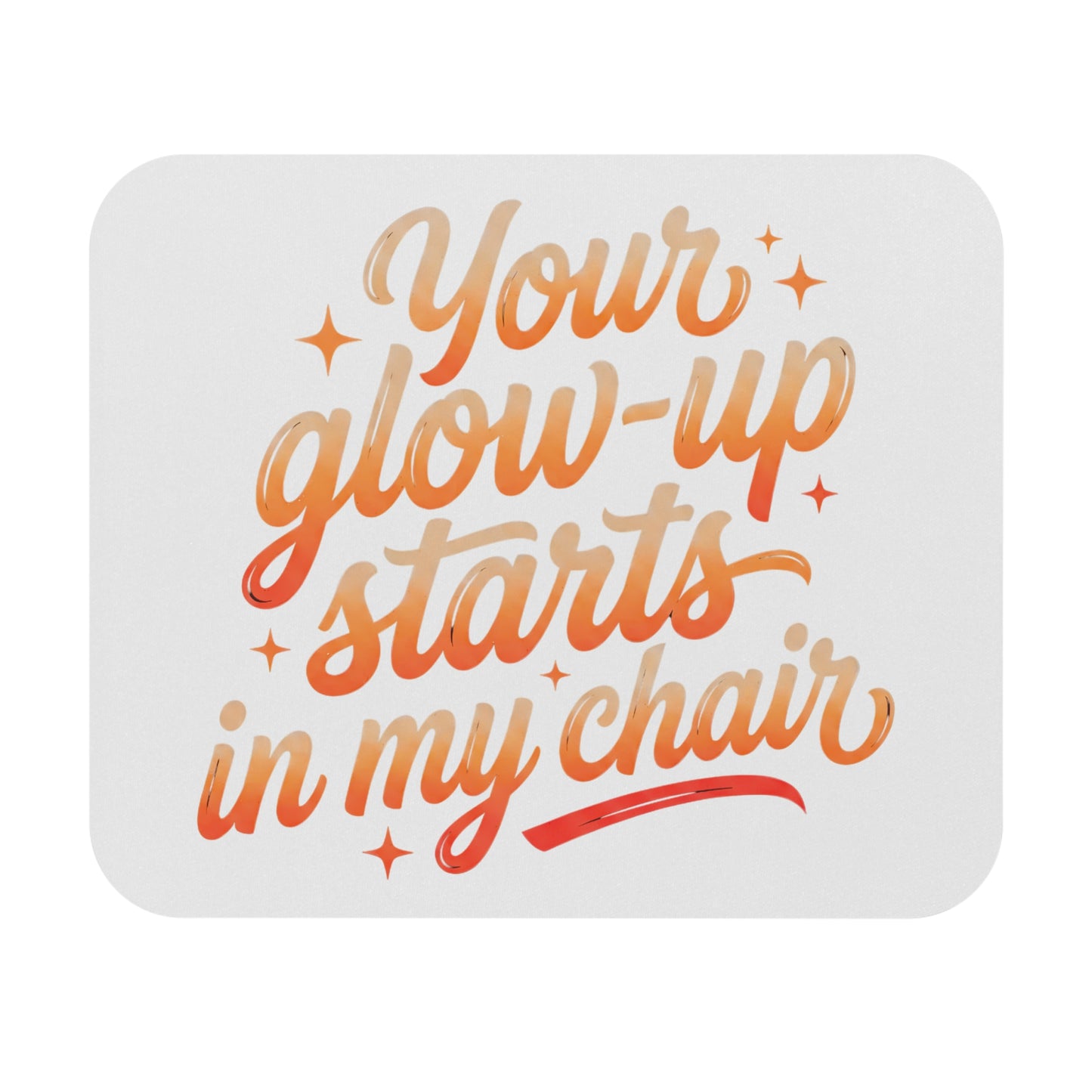 Your glow up starts in my chair Mouse Pad