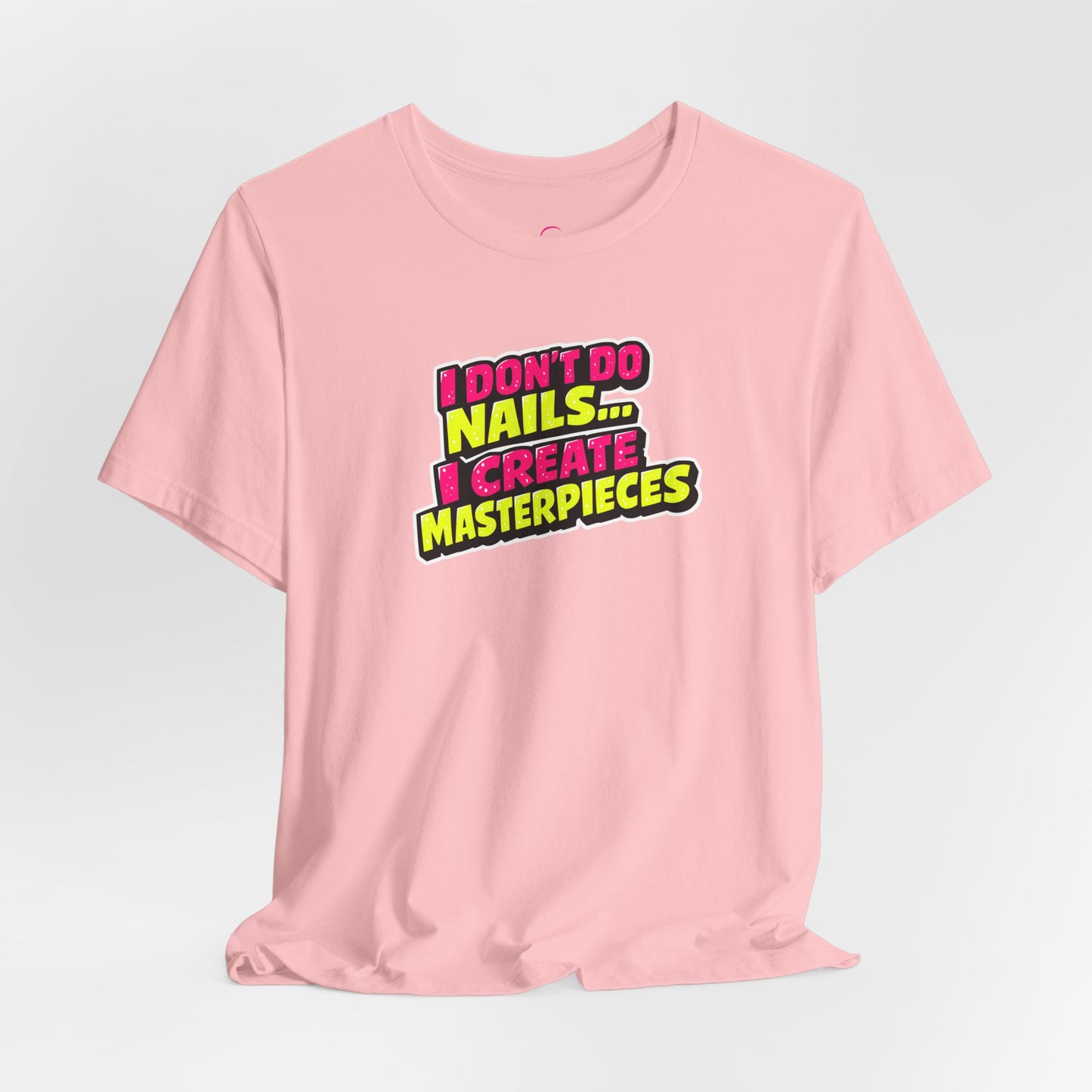I don't do nails I create masterpieces T-shirt