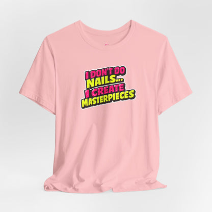 I don't do nails I create masterpieces T-shirt