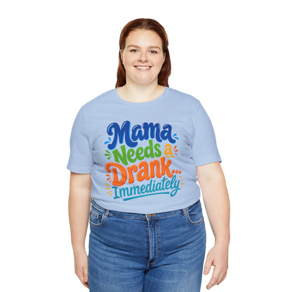 Mama needs a drank immediately T-shirt