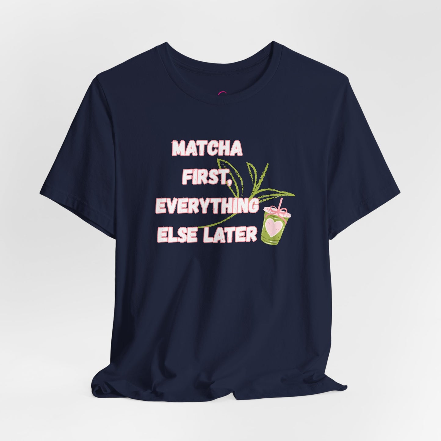 Matcha First, Everything Else Later T-Shirt