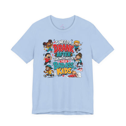 I need a drank after taking care of these bad ass kids T-shirt