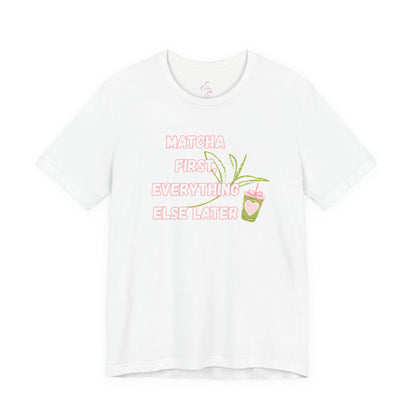 Matcha First, Everything Else Later T-Shirt