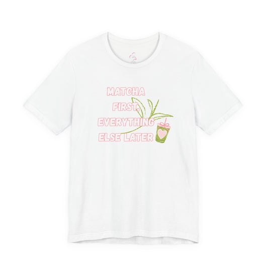 Matcha First, Everything Else Later T-Shirt