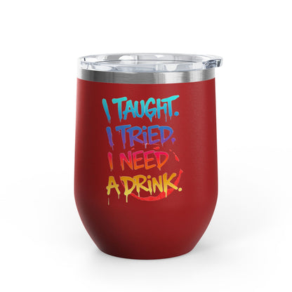 I taught. I tried. I need a drink Tumbler
