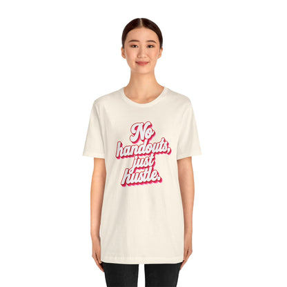 No handouts, just hustle. T-shirt