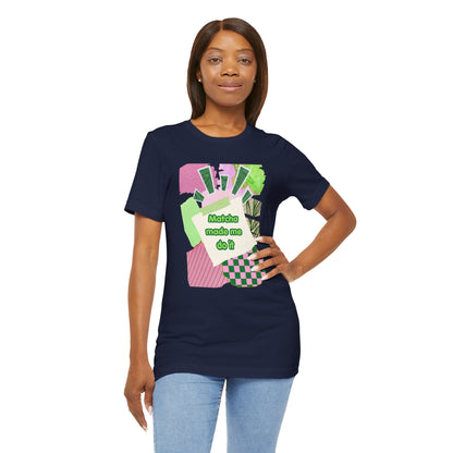 Matcha made me do it T-shirt