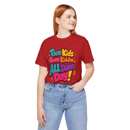 Them kids been kiddin' all damn day! T-shirt