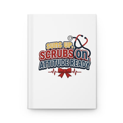 Suns up, scrubs on, attitude ready Hardcover Journal
