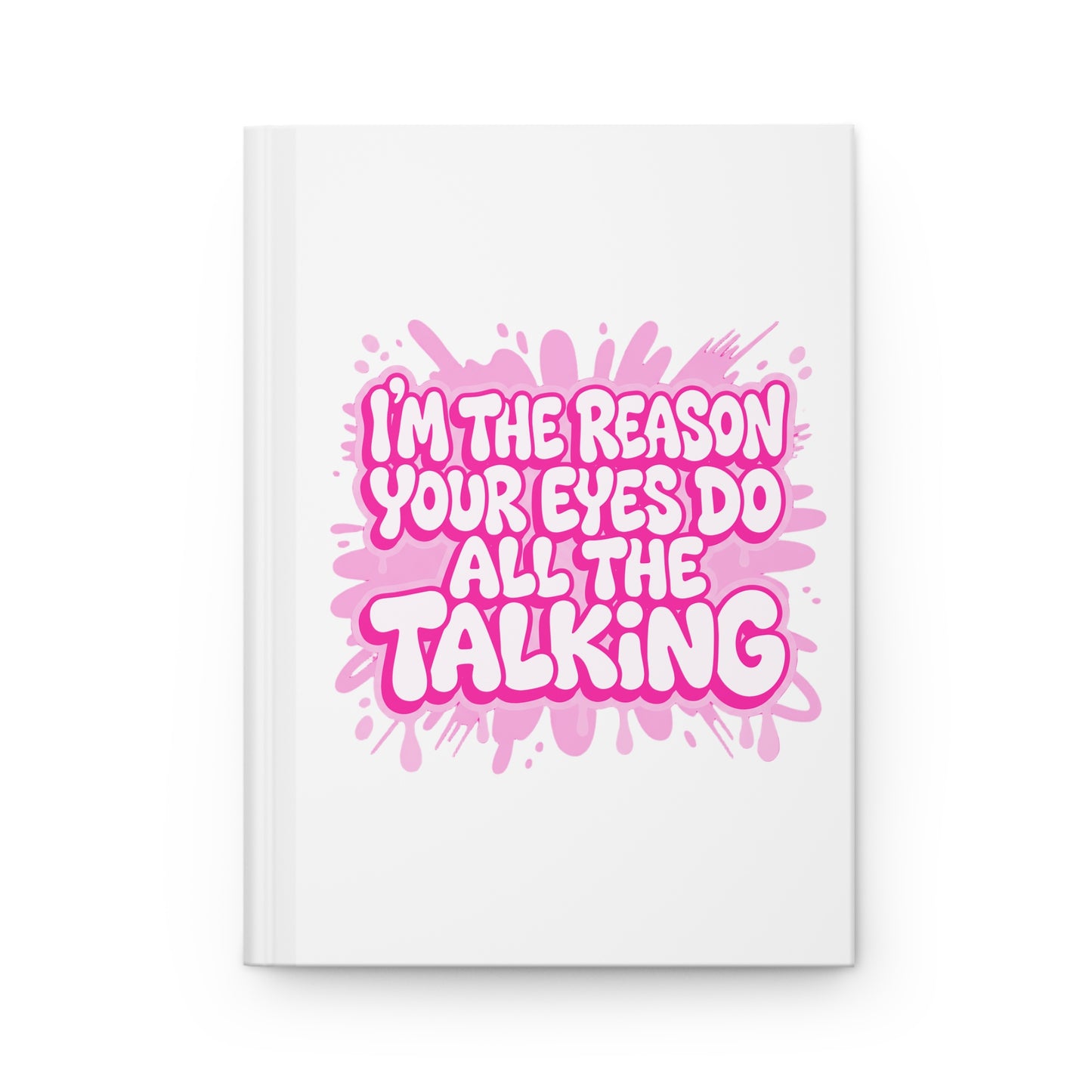 I'm the reason your eyes do all the talking Hardcover Journal