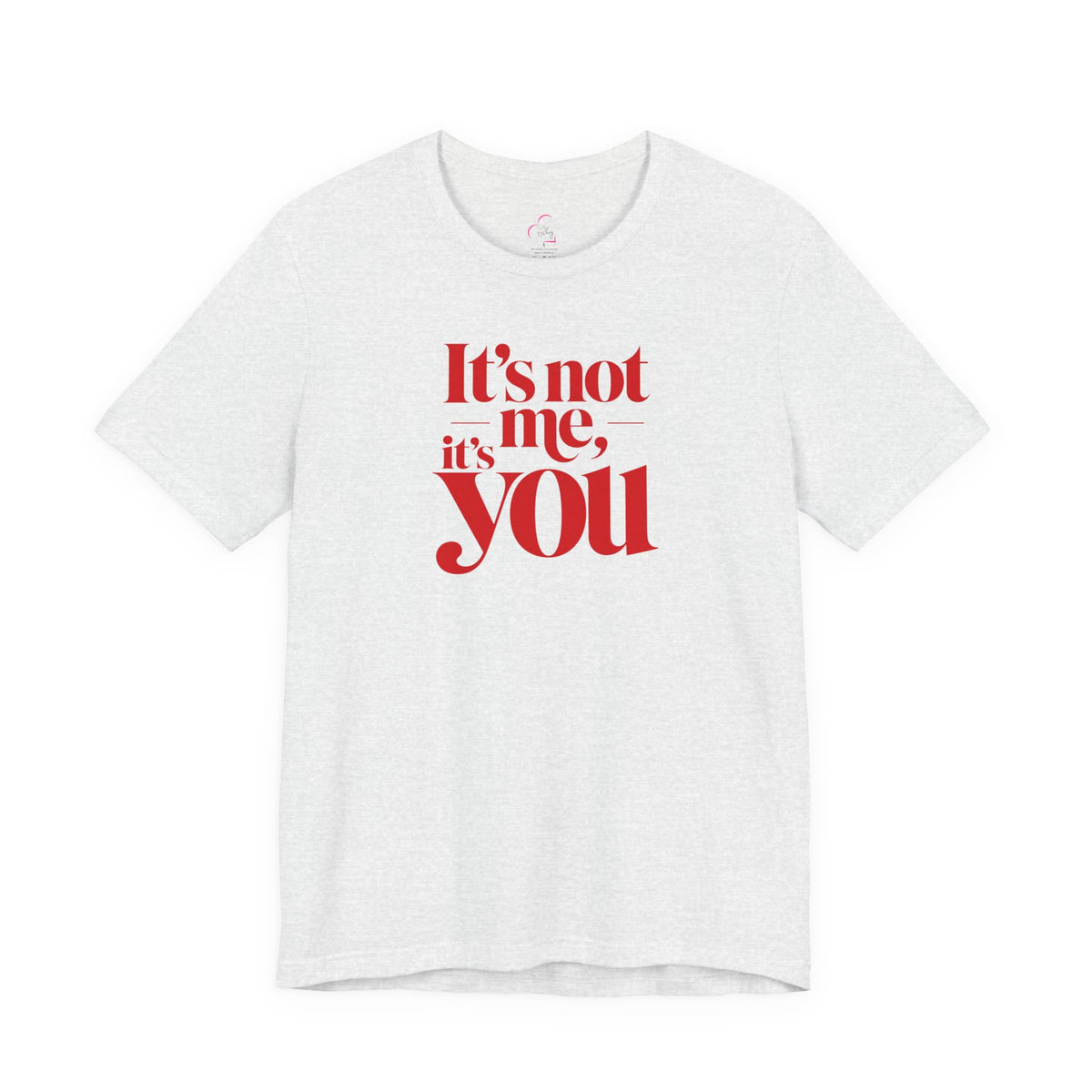 It's not me, it's you T-shirt