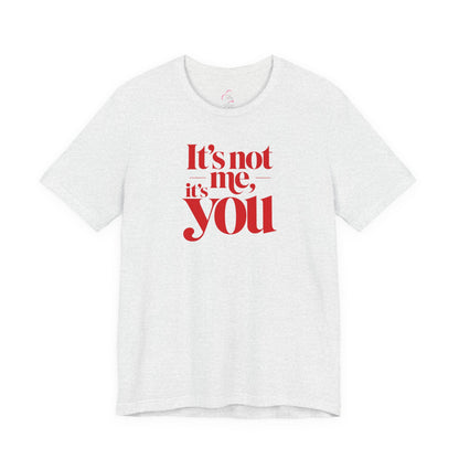 It's not me, it's you T-shirt