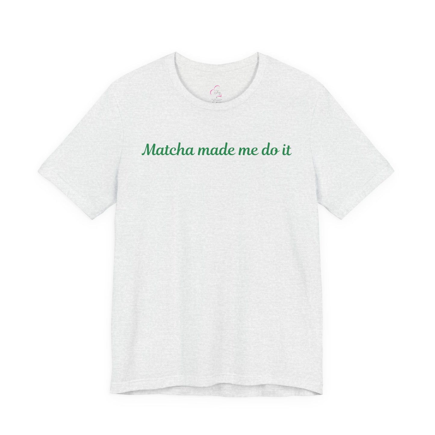 Matcha made me do it T-shirt