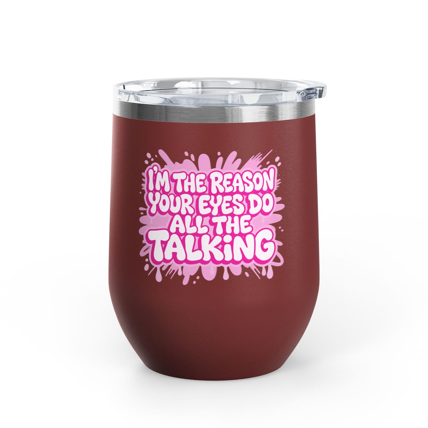 I'm the reason your eyes do all the talking Tumbler