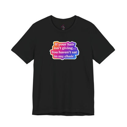 If you hair isn't giving you haven't sat in my chair. T-shirt