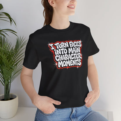 I turn faces into main character moments T-shirt