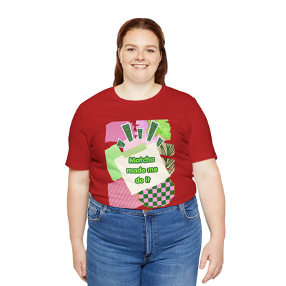 Matcha made me do it T-shirt