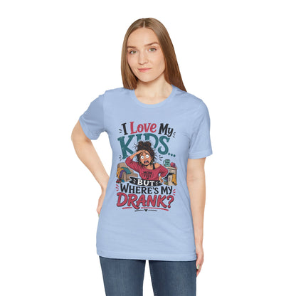 I love my kids but where's my drank? T-shirt
