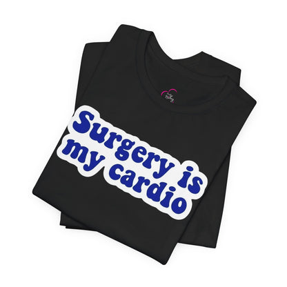 Surgery is my cardio T-shirt
