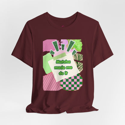 Matcha made me do it T-shirt