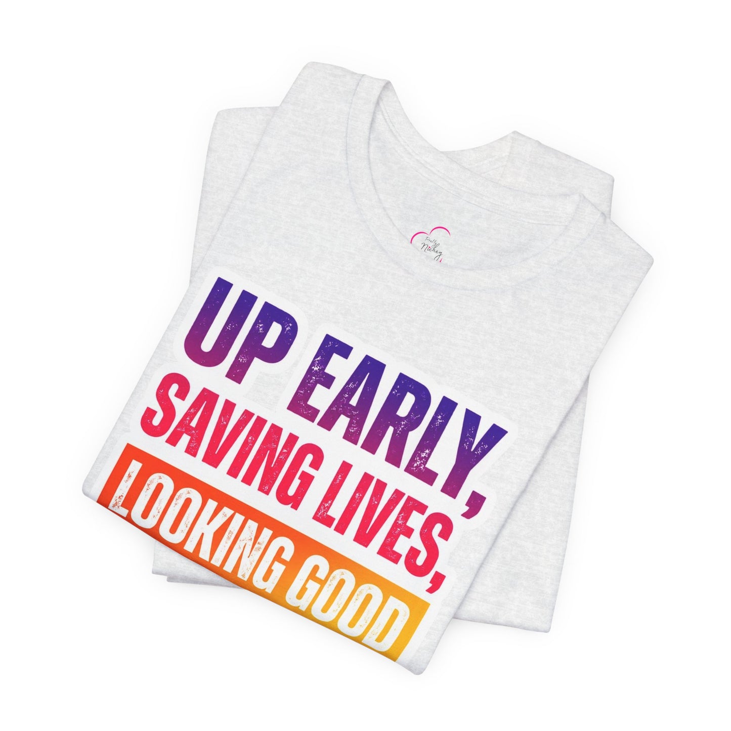 Up early, saving lives, looking good T-shirt