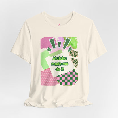 Matcha made me do it T-shirt