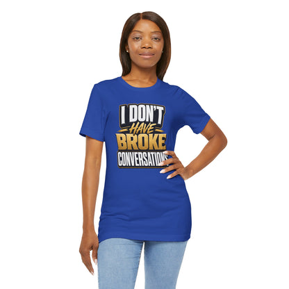 I don't have broke conversations T-shirt
